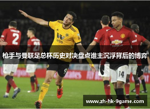 枪手与曼联足总杯历史对决盘点谁主沉浮背后的博弈