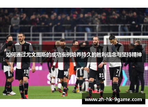 如何通过尤文图斯的成功案例培养持久的胜利信念与坚持精神