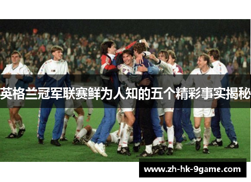 英格兰冠军联赛鲜为人知的五个精彩事实揭秘