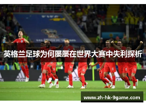 英格兰足球为何屡屡在世界大赛中失利探析