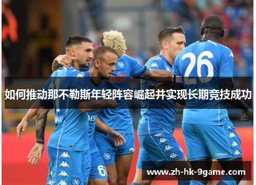 如何推动那不勒斯年轻阵容崛起并实现长期竞技成功