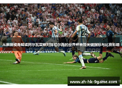 从数据视角解读阿尔瓦雷斯对阵切尔西的世界杯表现关键指标与比赛影响