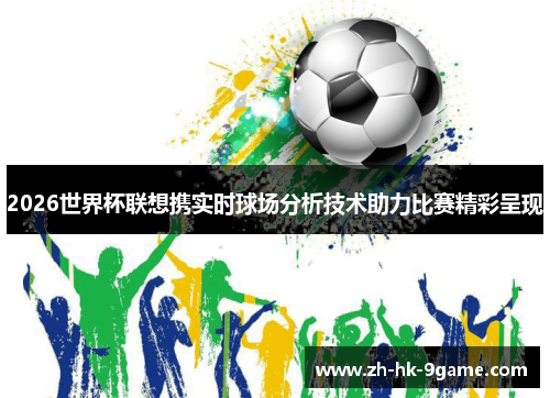 2026世界杯联想携实时球场分析技术助力比赛精彩呈现