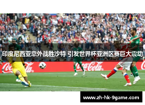 印度尼西亚意外战胜沙特 引发世界杯亚洲区赛巨大震动