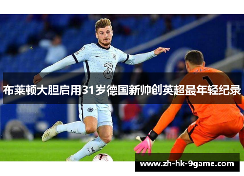 布莱顿大胆启用31岁德国新帅创英超最年轻纪录