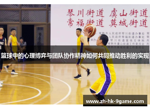 篮球中的心理博弈与团队协作精神如何共同推动胜利的实现